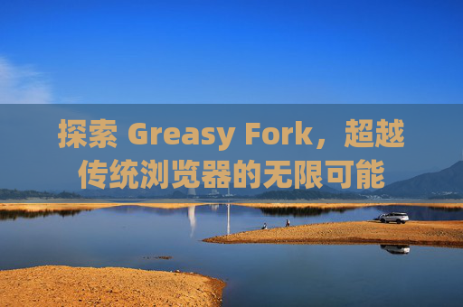 探索 Greasy Fork，超越传统浏览器的无限可能